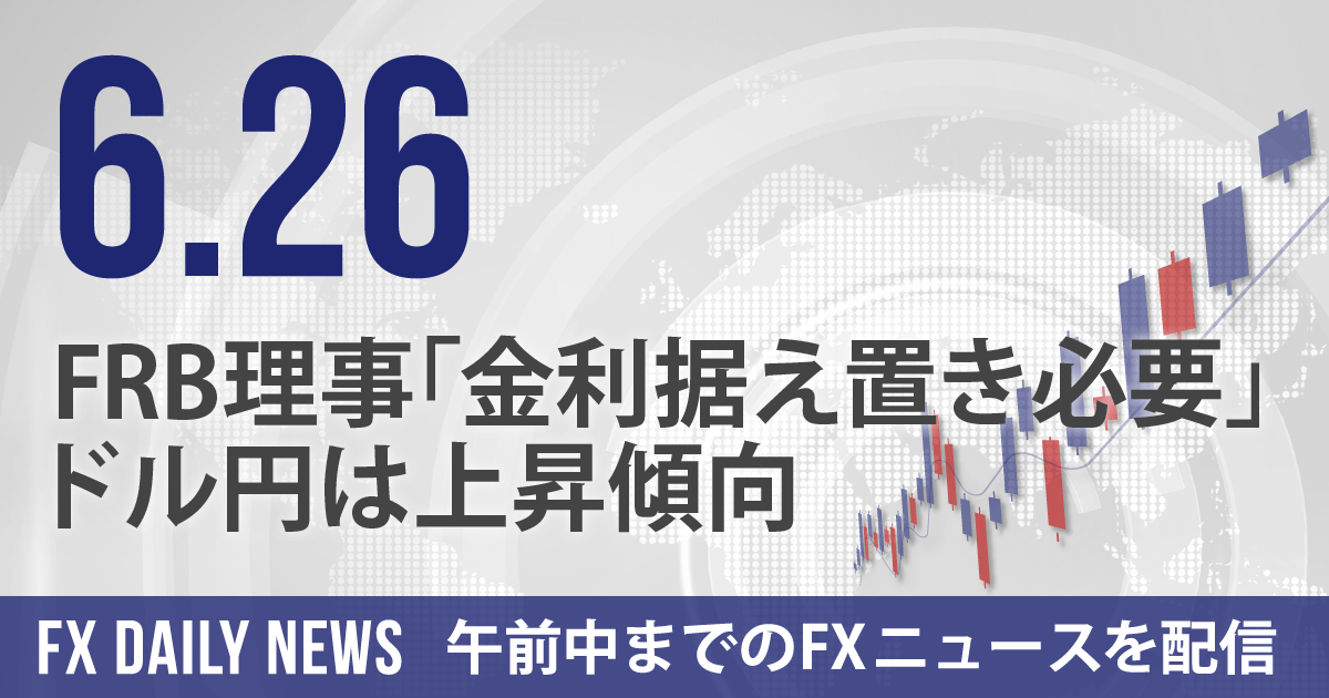 FRB理事「金利据え置き必要」、ドル円は上昇傾向